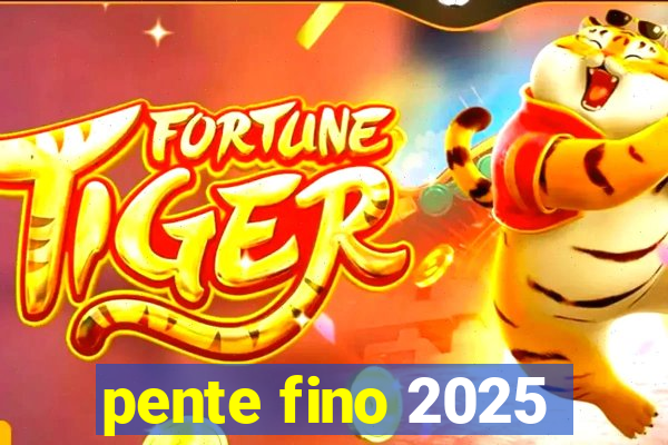 pente fino 2025